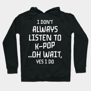 i dont always listen to k pop ... oh wait , yes i do Hoodie